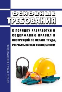 Основные требования к порядку разработки и содержанию правил и инструкций по охране труда, разрабатываемых работодателем 2025 год. Последняя редакция