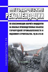 РД 06-376-00 Методические рекомендации по классификации аварий и инцидентов на опасных производственных объектах горнорудной промышленности и подземного строительства 2025 год. Последняя редакция