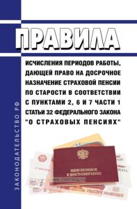Правила исчисления периодов работы, дающей право на досрочное назначение страховой пенсии по старости в соответствии с пунктами 2, 6 и 7 части 1 статьи 32 Федерального закона "О страховых пенсиях" 2025 год. Последняя редакция