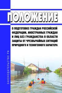 Положение о подготовке граждан Российской Федерации, иностранных граждан и лиц без гражданства в области защиты от чрезвычайных ситуаций природного и техногенного характера 2025 год. Последняя редакция