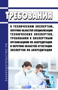 Требования к техническим экспертам, перечню областей специализации технических экспертов, требования к экспертным организациям по аккредитации и перечню областей аттестации экспертов по аккредитации 2025 год. Последняя редакция