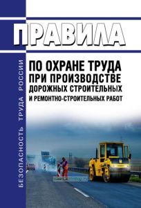 Правила по охране труда при производстве дорожных строительных и ремонтно-строительных работ 2025 год. Последняя редакция