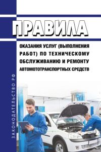 Правила оказания услуг (выполнения работ) по техническому обслуживанию и ремонту автомототранспортных средств 2025 год. Последняя редакция