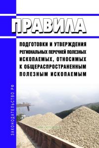 Правила подготовки и утверждения региональных перечней полезных ископаемых, относимых к общераспространенным полезным ископаемым 2025 год. Последняя редакция