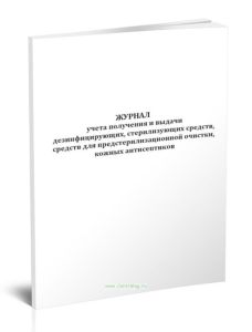 Журнал учета получения и выдачи дезинфицирующих, стерилизующих средств, средств для предстерилизационной очистки, кожных антисептиков