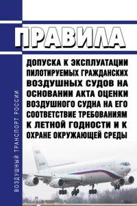 Правила допуска к эксплуатации пилотируемых гражданских воздушных судов на основании акта оценки воздушного судна на его соответствие требованиям к летной годности и к охране окружающей среды 2025 год. Последняя редакция