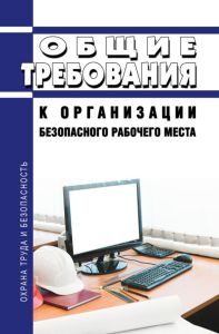 Общие требования к организации безопасного рабочего места 2025 год. Последняя редакция