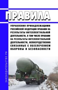 Правила управления принадлежащими Российской Федерации правами на результаты интеллектуальной деятельности, в том числе правами на результаты интеллектуальной деятельности, непосредственно связанные с обеспечением обороны и безопасности 2025 год. Последняя редакция