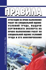 Правила аттестации на право выполнения работ по специальной оценке условий труда, выдачи сертификата эксперта на право выполнения работ по специальной оценке условий труда и его аннулирования 2025 год. Последняя редакция