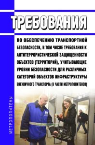 Требования по обеспечению транспортной безопасности, в том числе требования к антитеррористической защищенности объектов (территорий), учитывающие уровни безопасности для различных категорий объектов инфраструктуры внеуличного транспорта (в части метрополитенов) 2025 год. Последняя редакция