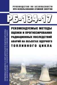РБ-134-17 Рекомендуемые методы оценки и прогнозирования радиационных последствий аварий на объектах ядерного топливного цикла 2025 год. Последняя редакция