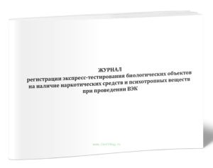 Журнал регистрации экспресс-тестирования биологических объектов на наличие наркотических средств и психотропных веществ при проведении ВЭК