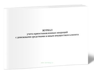 Журнал учета приостановленных операций с денежными средствами и иным имуществом клиента
