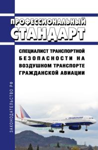 Профессиональный стандарт "Специалист транспортной безопасности на воздушном транспорте гражданской авиации" 2025 год. Последняя редакция