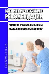Клинические рекомендации "Патологические переломы, осложняющие остеопороз" (Взрослые) 2025 год. Последняя редакция