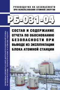 РБ-031-04 Состав и содержание отчета по обоснованию безопасности при выводе из эксплуатации блока атомной станции 2025 год. Последняя редакция