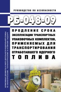 РБ-048-09 Продление срока эксплуатации транспортных упаковочных комплектов, применяемых для транспортирования отработавшего ядерного топлива 2025 год. Последняя редакция