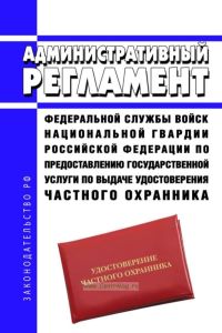 Административный регламент Федеральной службы войск национальной гвардии Российской Федерации по предоставлению государственной услуги по выдаче удостоверения частного охранника 2025 год. Последняя редакция