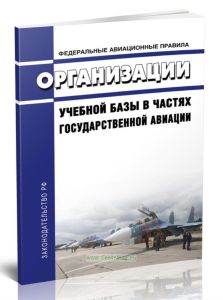 Федеральные авиационные правила организации учебной базы в частях государственной авиации 2025 год. Последняя редакция