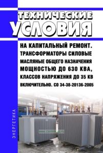 СО 34-38-20136-2005 Трансформаторы силовые масляные общего назначения мощностью до 630 кВА, классов напряжения до 35 кВ включительно. Технические условия на капитальный ремонт 2025 год. Последняя редакция