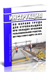 ИОТ РЖД-4100612-ЦДРП-126-2018 Инструкция по охране труда для стропальщика при укладке кранами рельсошпальной решетки 2025 год. Последняя редакция