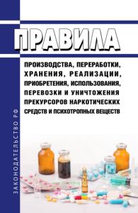 Правила производства, переработки, хранения, реализации, приобретения, использования, перевозки и уничтожения прекурсоров наркотических средств и психотропных веществ 2025 год. Последняя редакция