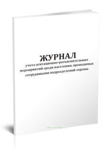 Журнал учета агитационно-разъяснительных мероприятий среди населения, проводимых сотрудниками подразделений охраны