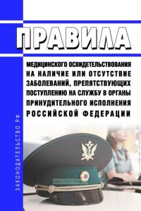 Правила медицинского освидетельствования на наличие или отсутствие заболеваний, препятствующих поступлению на службу в органы принудительного исполнения Российской Федерации 2025 год. Последняя редакция
