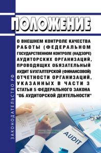 Положение о внешнем контроле качества работы (федеральном государственном контроле (надзоре) аудиторских организаций, проводящих обязательный аудит бухгалтерской (финансовой) отчетности организаций, указанных в части 3 статьи 5 Федерального закона "Об аудиторской деятельности" 2025 год. Последняя редакция