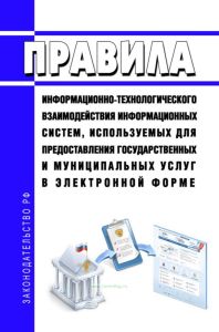 Правила информационно-технологического взаимодействия информационных систем, используемых для предоставления государственных и муниципальных услуг в электронной форме 2025 год. Последняя редакция