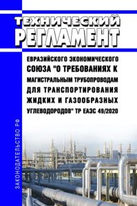 ТР ЕАЭС 49/2020 Технический регламент Евразийского экономического союза "О требованиях к магистральным трубопроводам для транспортирования жидких и газообразных углеводородов" 2025 год. Последняя редакция