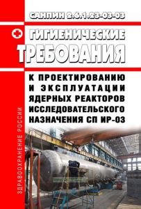 СанПин 2.6.1.23-03 Гигиенические требования к проектированию и эксплуатации ядерных реакторов исследовательского назначения СП ИР-03 2025 год. Последняя редакция