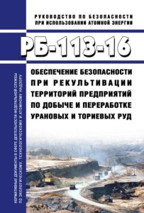 РБ-113-16 Обеспечение безопасности при рекультивации территорий предприятий по добыче и переработке урановых и ториевых руд 2025 год. Последняя редакция
