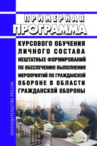 Примерная программа курсового обучения личного состава нештатных формирований по обеспечению выполнения мероприятий по гражданской обороне в области гражданской обороны 2025 год. Последняя редакция