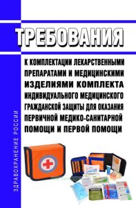 Требования к комплектации лекарственными препаратами и медицинскими изделиями комплекта индивидуального медицинского гражданской защиты для оказания первичной медико-санитарной помощи и первой помощи 2025 год. Последняя редакция
