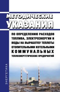 Методические указания по определению расходов топлива, электроэнергии и воды на выработку теплоты отопительными котельными коммунальных теплоэнергетических предприятий 2025 год. Последняя редакция
