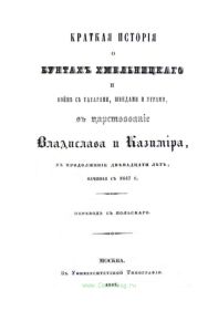 Краткая история о бунтах Хмельницкого и войне с татарами, шведами и уграми в царствие Владислава и Казимира, в продолжении двенадцати лет, начиная с 1647 г.