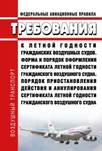Федеральные авиационные правила "Требования к летной годности гражданских воздушных судов. Форма и порядок оформления сертификата летной годности гражданского воздушного судна. Порядок приостановления действия и аннулирования сертификата летной годности гражданского воздушного судна"