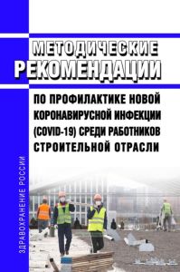 МР 3.1/2.2.0172/2-20 Рекомендации по профилактике новой коронавирусной инфекции (COVID-19) среди работников строительной отрасли 2025 год. Последняя редакция