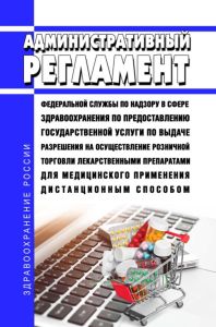 Административный регламент Федеральной службы по надзору в сфере здравоохранения по предоставлению государственной услуги по выдаче разрешения на осуществление розничной торговли лекарственными препаратами для медицинского применения дистанционным способом 2025 год. Последняя редакция