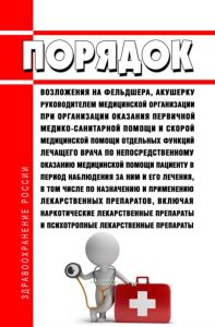 Порядок возложения на фельдшера, акушерку руководителем медицинской организации при организации оказания первичной медико-санитарной помощи и скорой медицинской помощи отдельных функций лечащего врача по непосредственному оказанию медицинской помощи пациенту в период наблюдения за ним и его лечения, в том числе по назначению и применению лекарственных препаратов, включая наркотические лекарственны
