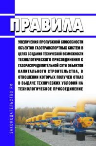 Правила увеличения пропускной способности объектов газотранспортных систем в целях создания технической возможности технологического присоединения к газораспределительной сети объектов капитального строительства, в отношении которых получен отказ в выдаче технических условий на технологическое присоединение 2025 год. Последняя редакция