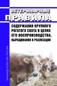 Ветеринарные правила содержания крупного рогатого скота в целях его воспроизводства, выращивания и реализации 2025 год. Последняя редакция