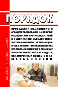 Порядок проведения медицинского освидетельствования на наличие медицинских противопоказаний к исполнению обязанностей частного охранника, включающего в себя химико-токсикологические исследования наличия в организме человека наркотических средств, психотропных веществ и их метаболитов 2025 год. Последняя редакция