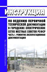 Инструкция по ведению первичной технической документации в городских электрических сетях местных Советов РСФСР. Часть I. Ремонтно-эксплуатационная документация
