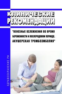 Клинические рекомендации "Венозные осложнения во время беременности и послеродовом периоде. Акушерская тромбоэмболия" (Взрослые, Дети)