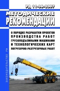 РД 11-06-2007 Методические рекомендации о порядке разработки проектов производства работ грузоподъемными машинами и технологических карт погрузочно-разгрузочных работ