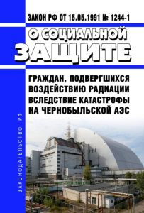 О социальной защите граждан, подвергшихся воздействию радиации вследствие катастрофы на Чернобыльской АЭС. Закон РФ от 15.05.1991 N 1244-1 2025 год. Последняя редакция