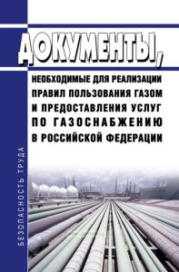 Документы, необходимые для реализации правил пользования газом и предоставления услуг по газоснабжению в Российской Федерации 2025 год. Последняя редакция