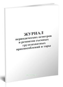 Журнал периодических осмотров и ремонтов съемных грузозахватных приспособлений и тары